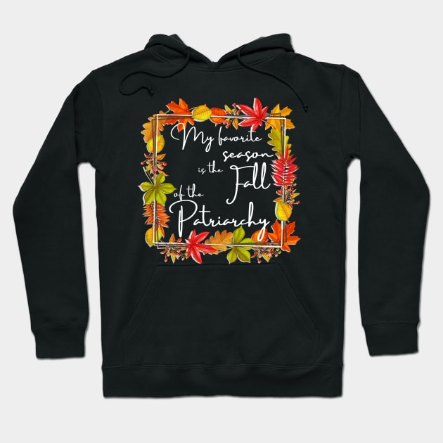 My Favorite Season Is Fall Of Patriarchy Feminist Hoodie by MalibuSun